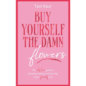 Buy Yourself the Damn Flowers by Tam Kaur