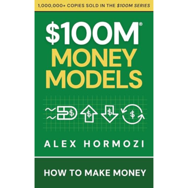 $100M Money Models: How To Make Money by Alex Hormozi