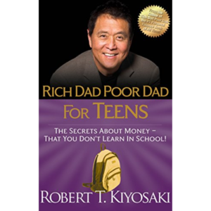 Rich Dad Poor Dad for Teens: The Secrets About Money - That You Don't Learn in School! by Robert T. Kiyosaki