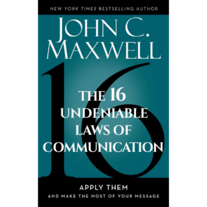 The 16 Undeniable Laws of Communication by John C. Maxwell