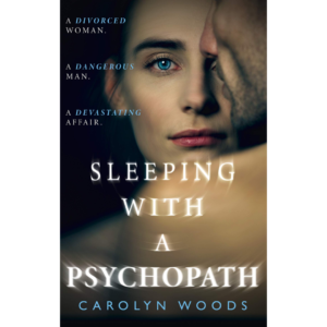 Sleeping with a Psychopath by Carolyn Woods