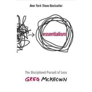 Essentialism: The Disciplined Pursuit of Less by Greg McKeown