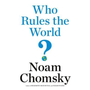 Who Rules the World? by Noam Chomsky