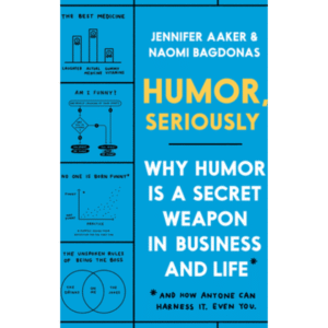 Humor, Seriously by Jennifer Aaker