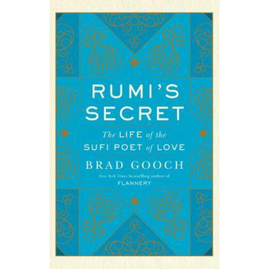 Rumi's Secret: The Life of the Sufi Poet of Love by Brad Gooch
