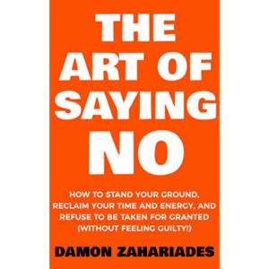 The Art Of Saying NO by Damon Zahariades
