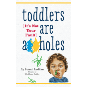 Toddlers Are A**holes: It's Not Your Fault by Bunmi Laditan