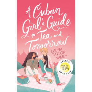 A Cuban Girl's Guide to Tea and Tomorrow by Laura Taylor Namey