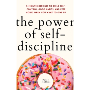 The Power of Self-Discipline by Peter Hollins
