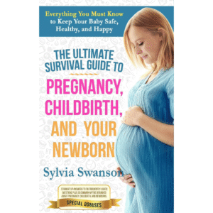 The Ultimate Survival Guide to Pregnancy, Childbirth, and Your Newborn by Sylvia Swanson