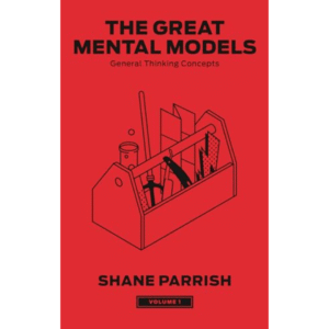 The Great Mental Models: General Thinking Concepts by Shane Parrish