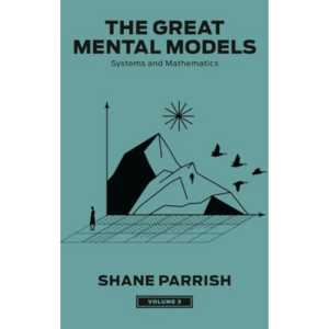The Great Mental Models Volume 3: Systems and Mathematics by Shane Parrish