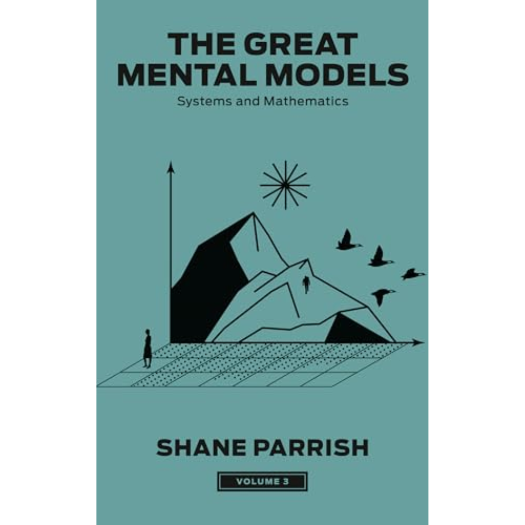 The Great Mental Models Volume 3: Systems and Mathematics by Shane Parrish