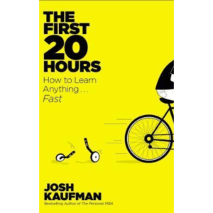 The First 20 Hours: How to Learn Anything...Fast by Josh Kaufman