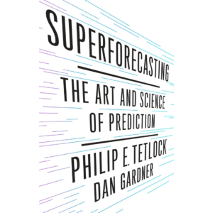 Superforecasting: The Art and Science of Prediction by Philip E. Tetlock