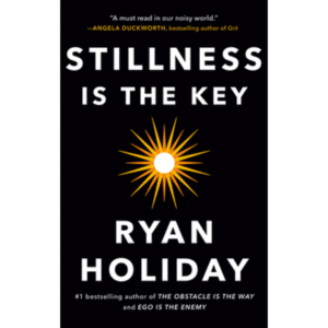 Stillness Is the Key by Ryan Holiday