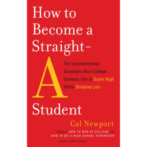 How to Become a Straight-A Student by Cal Newport