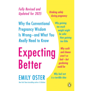 Expecting Better: Why the Conventional Pregnancy Wisdom is Wrong - and What You Really Need to Know by Emily Oster