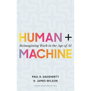 Human + Machine: Reimagining Work in the Age of AI by Paul R. Daugherty