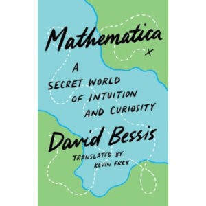 Mathematica: A Secret World of Intuition and Curiosity by David Bessis
