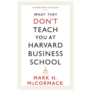 What They Don't Teach You at Harvard Business School by Mark H. McCormack