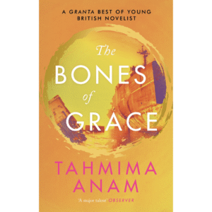 The Bones of Grace by Tahmima Anam