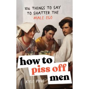 How to Piss Off Men by Kyle Prue