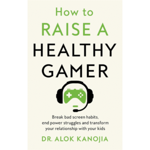 How to Raise a Healthy Gamer by Alok Kanojia