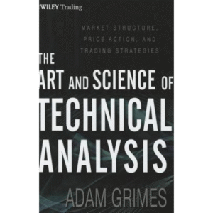 The Art and Science of Technical Analysis by Adam H. Grimes