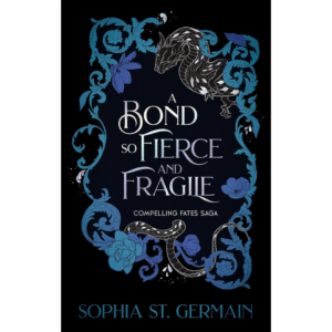 A Bond so Fierce and Fragile by Sophia St. Germain