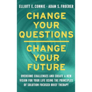 Change Your Questions, Change Your Future by Elliott E. Connie