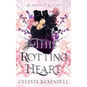 This Rotting Heart by Celeste Baxendell
