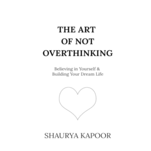 The Art of Not Overthinking by Shaurya Kapoor