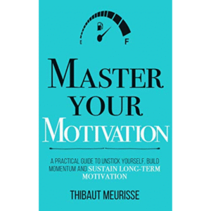 Master Your Motivation by Thibaut Meurisse