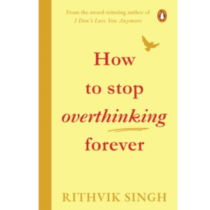 How To Stop Overthinking Forever by Rithvik Singh