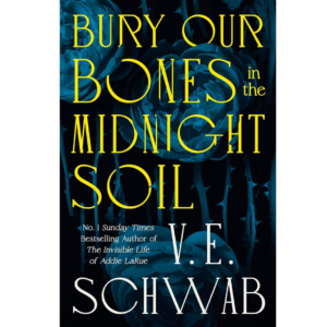 Bury Our Bones in the Midnight Soil by V.E. Schwab