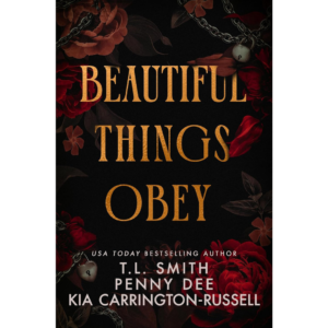 Beautiful Things Obey By T.L. Smith , Penny Dee , Kia Carrington-Russell