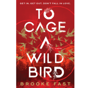To Cage a Wild Bird By Brooke Fast