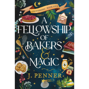 A Fellowship of Bakers & Magic By J. Penner