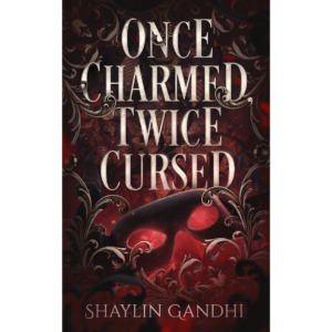 Once Charmed, Twice Cursed by Shaylin Gandhi