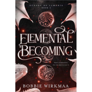 Elemental Becoming Echoes of Lumoria - Book Two By Bobbie Wirkmaa